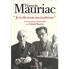 Je te dis toute ma tendresse : Correspondance (1926-1970) avec Claude Mauriac