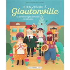 Bienvenue à Gloutonville : 12 personnages fantaisie à crocheter : Made in Marabout