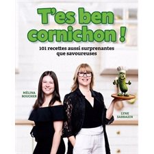 T'es ben cornichon ! 101 recettes aussi surprenantes que savoureuses