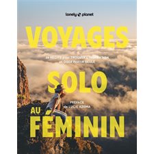 Voyages solo au féminin (Lonely planet) : 36 récits pour trouver l'inspiration et oser partir seule