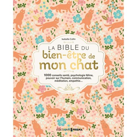 La bible du bien-être de mon chat : 1000 conseils santé, psychologie féline, pouvoir sur l'humain, communication, méditation, empathie ...