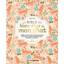 La bible du bien-être de mon chat : 1000 conseils santé, psychologie féline, pouvoir sur l'humain, communication, méditation, empathie ...