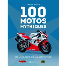 100 motos mythiques : Les modèles qui ont marqué l'histoire : Moto journal : Moto revue