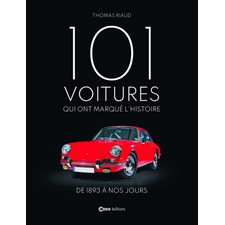 101 voitures qui ont marqué l'histoire : De 1893 à nos jours