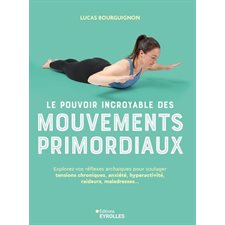 Le pouvoir incroyable des mouvements primordiaux : Explorez vos réflexes archaïques pour soulager tensions chroniques, anxiété, hyperactivité, raideurs, maladresses ...