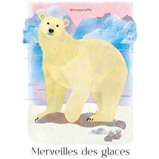 Merveilles des glaces : Une découverte poétique de 19 animaux de la banquise : narval, lièvre arctique, requin du Groenland, entre autres. : Couverture rigide