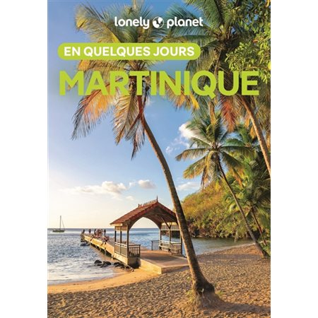 Martinique en quelques jours (Lonely planet) : 5e édition : En quelques jours