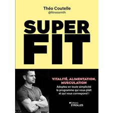 Super fit : Vitalité, alimentation, musculation : Adoptez en toute simplicité le programme qui vous plaît et qui vous correspond !