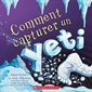Comment capturer un yeti : Comment capturer... : Couverture souple