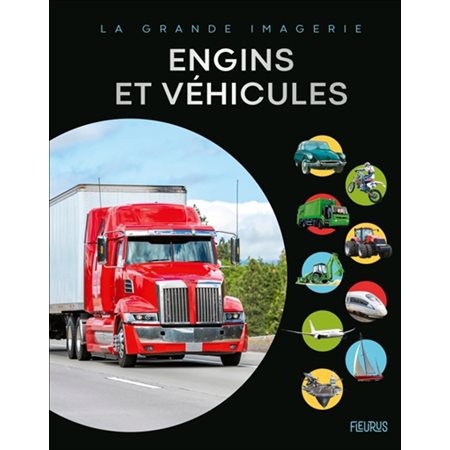 Engins et véhicules : La grande imagerie : Les camions; les trains; les avions; les bateaux; les porte-avions; les engins de chantier; les motos; tracteurs et engins agricoles & l'automobile