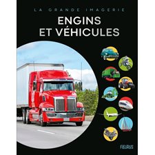 Engins et véhicules : La grande imagerie : Les camions; les trains; les avions; les bateaux; les porte-avions; les engins de chantier; les motos; tracteurs et engins agricoles & l'automobile
