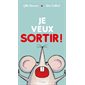 Je veux sortir ! : Livre cartonné