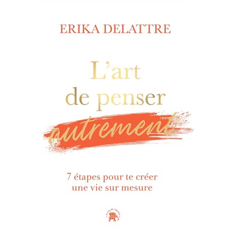 L'art de penser autrement : 7 étapes pour te créer une vie sur mesure : Les voies de l'éveil