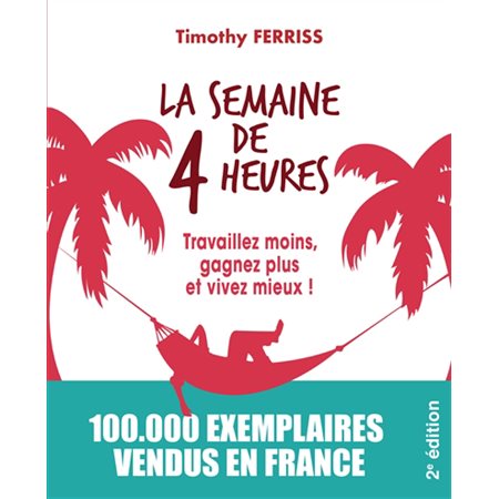 La semaine de 4 heures : travaillez moins, gagnez plus et vivez mieux !