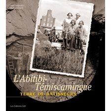 L'Abitibi-Témiscamingue : terre de bâtisseur