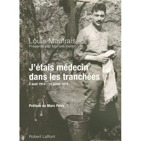 J'étais médecin dans les tranchées : 2 août 1914-14 juillet 1919