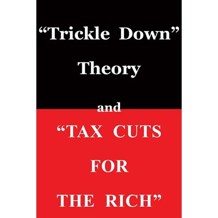 "Trickle Down Theory" and "Tax Cuts for the Rich"