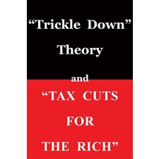 "Trickle Down Theory" and "Tax Cuts for the Rich"