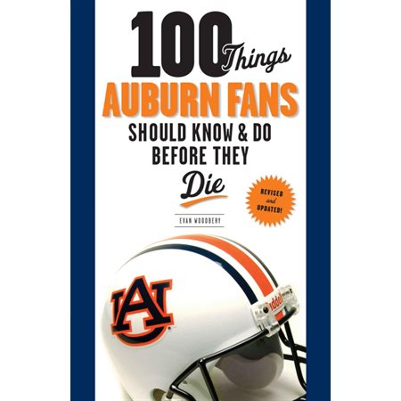 100 Things Auburn Fans Should Know & Do Before They Die