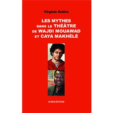 Les mythes dans le théâtre de Wajdi Mouawad et Caya Makhélé