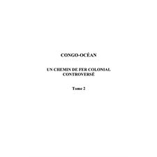 Congo-océan - un chemin de fer colonial controversé tome 2