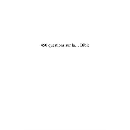 450 questions sur la bible