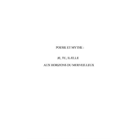 Poésie et mythe : je, tu, il / elle aux horizons du merveillleux