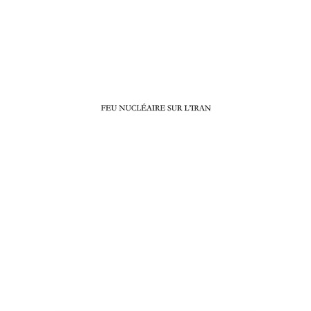 Feu nucléaire sur l'Iran