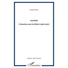 Algérie - l'abandon sans la défaite (1958-1962)