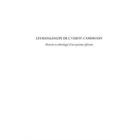 Les bangangte de l'ouest-cameroun - histoire et ethnologie d