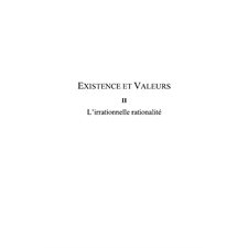 Existence et valeurs (tome ii) - l'irrationnelle rationalité