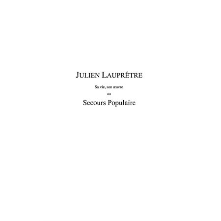 Julien lauprÊtre - sa vie, son oeuvre au secours populaire