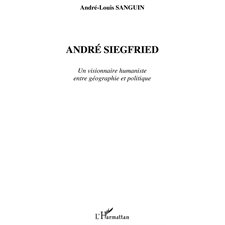 André siegfried - un visionnaire humaniste entre géographie