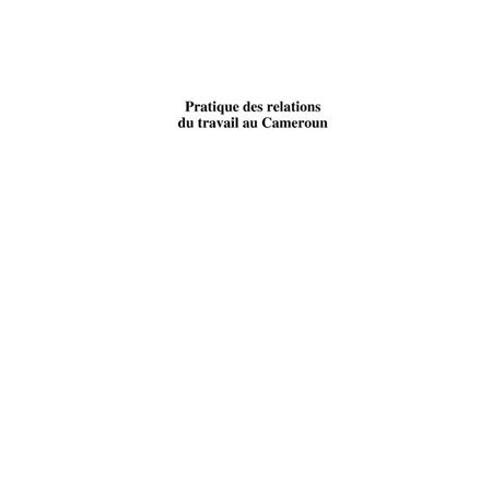 Pratiques des relations du travail au cameroun - par l'exemp