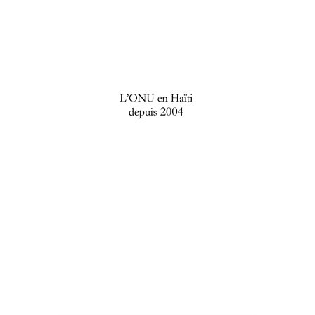 L'onu en haÏti depuis 2004 - ambitions et déconvenues des op