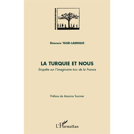 La turquie et nous - enquête sur l'imaginaire turc de la fra