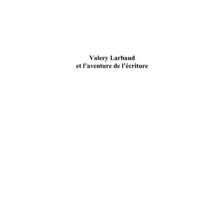 Valery larbaud et l'aventure de l'écriture