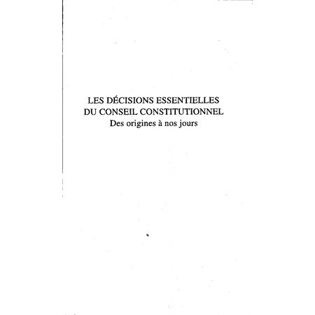 DÉCISIONS ESSENTIELLES DU CONSEIL CONSTITUTIONNEL DES ORIGINES A NOS JOURS