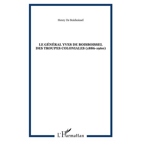 LE GÉNÉRAL YVES DE BOISBOISSEL DES TROUPES COLONIALES (1886-1960)