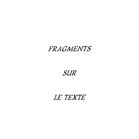 FRAGMENTS SUR LE TEXTE