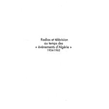 Radios et télévision au temps des "événements d'Algérie" 1954-1962