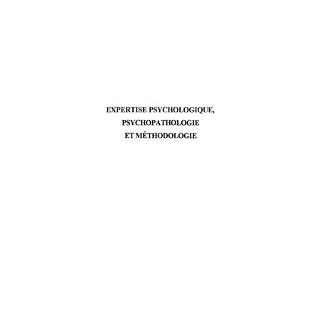 EXPERTISE PSYCHOLOGIQUE, PSYCHOPATHOLOGIE ET METHODOLOGIE