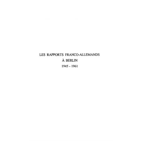 LES RAPPORTS FRANCO-ALLEMANDS A BERLIN 1945-1961