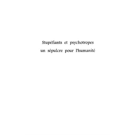 STUPEFIANTS ET PSYCHOTROPES UN SEPULCRE POUR L'HUMANITE