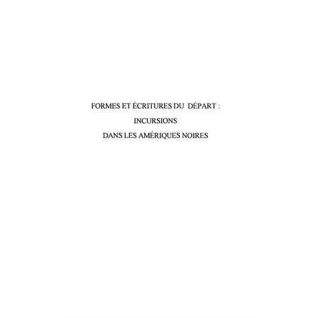 FORMES ET ECRITURES DU DÉPART : INCURSIONS DANS LES AMÉRIQUES NOIRES