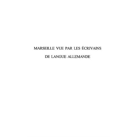 MARSEILLE VUE PAR LES ÉCRIVAINS DE LANGUE ALLEMANDE