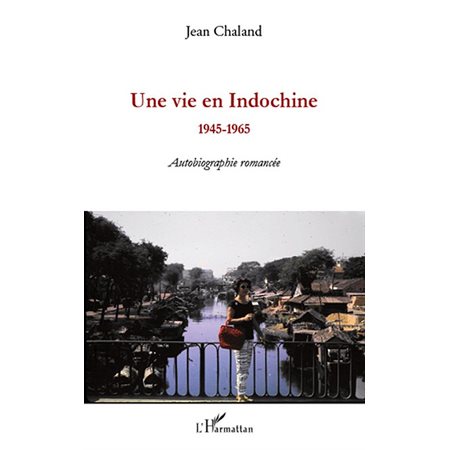 Une vie en indochine - 1945-1965 - autobiographie romancée