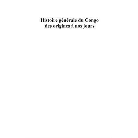 Histoire générale du congo des origines À nos jours (tome 3)