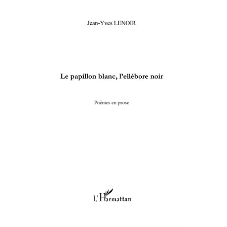 Le papillon blanc, l'ellébore noir - poèmes en prose