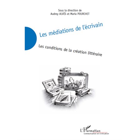 Les médiations de l'écrivain - les conditions de création de